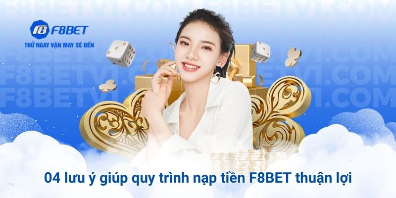 04 lưu ý giúp quy trình nạp tiền F8BET thuận lợi